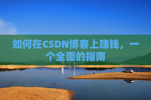 如何在CSDN博客上赚钱，一个全面的指南