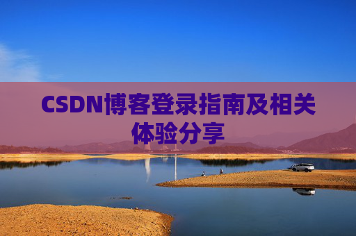 CSDN博客登录指南及相关体验分享